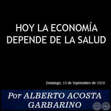 HOY LA ECONOMA DEPENDE DE LA SALUD - Por ALBERTO ACOSTA GARBARINO - Domingo, 13 de Septiembre de 2020